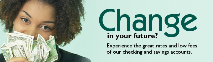Experience great rates and low fees of our checking and savings accounts.